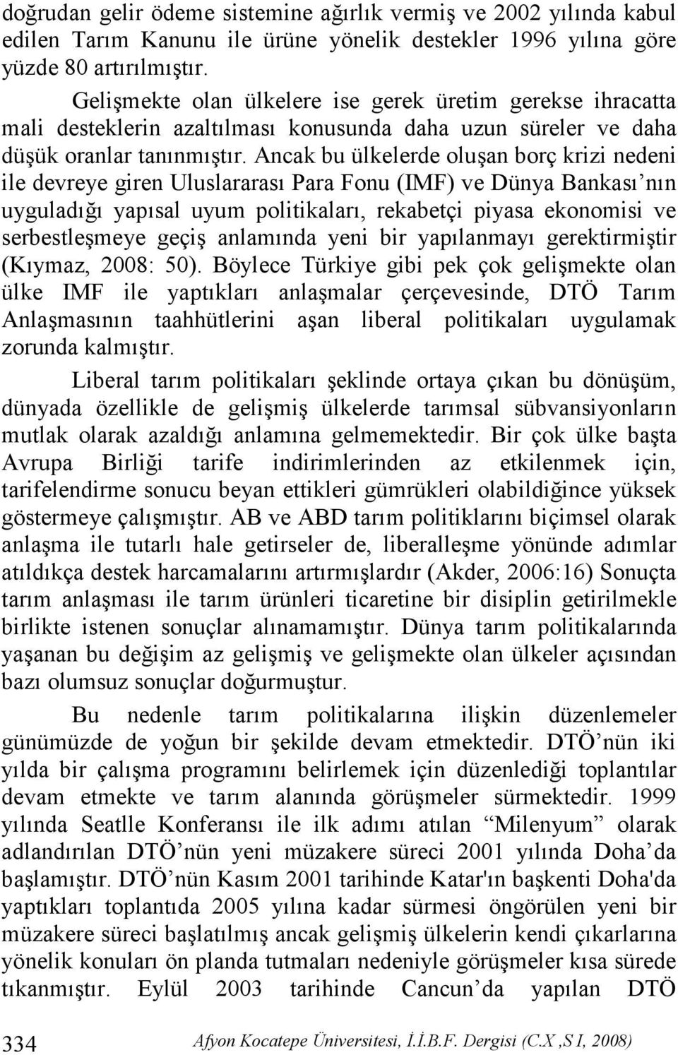 Ancak bu ülkelerde oluşan borç krizi nedeni ile devreye giren Uluslararası Para Fonu (IMF) ve Dünya Bankası nın uyguladığı yapısal uyum politikaları, rekabetçi piyasa ekonomisi ve serbestleşmeye