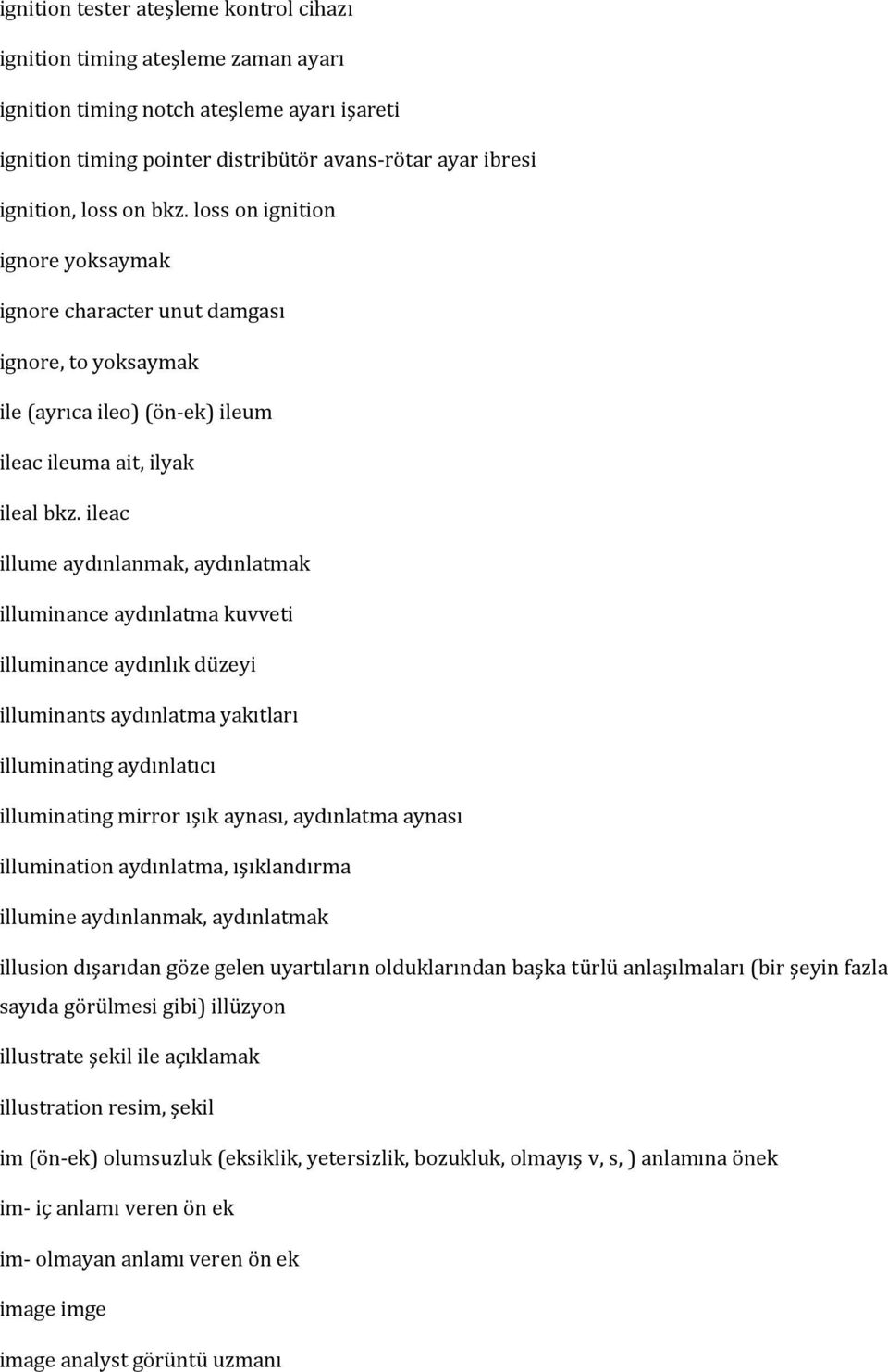 ileac illume aydınlanmak, aydınlatmak illuminance aydınlatma kuvveti illuminance aydınlık düzeyi illuminants aydınlatma yakıtları illuminating aydınlatıcı illuminating mirror ışık aynası, aydınlatma