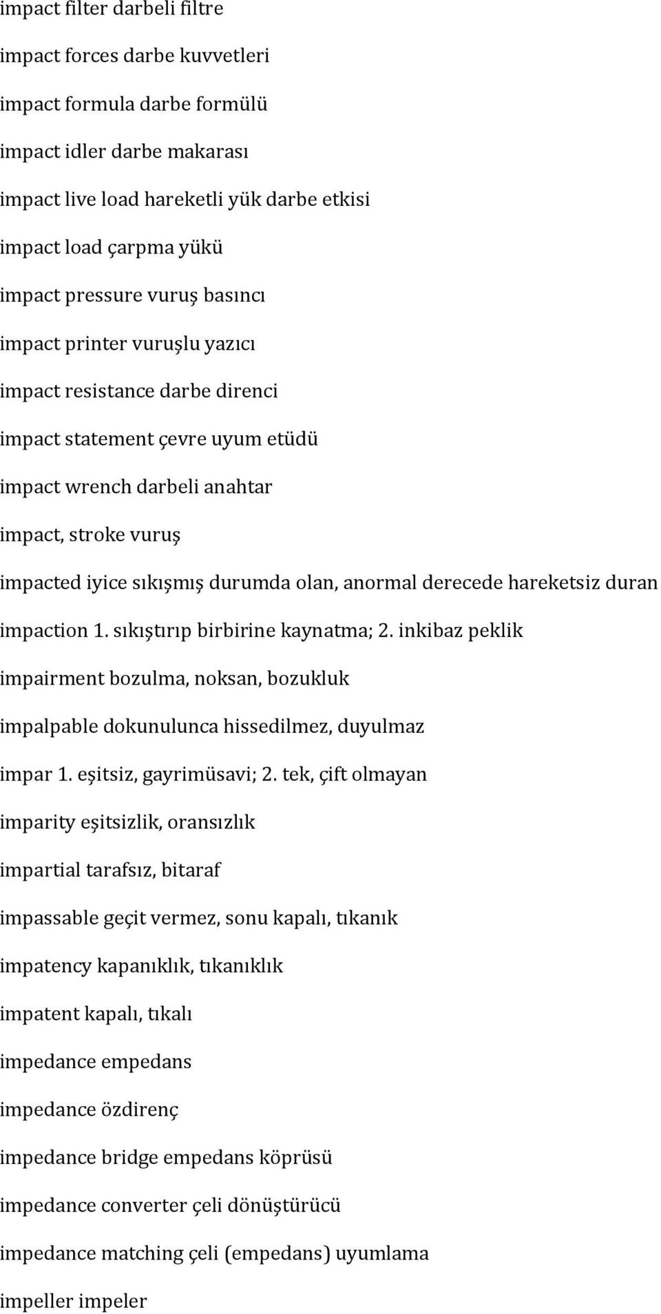 durumda olan, anormal derecede hareketsiz duran impaction 1. sıkıştırıp birbirine kaynatma; 2. inkibaz peklik impairment bozulma, noksan, bozukluk impalpable dokunulunca hissedilmez, duyulmaz impar 1.