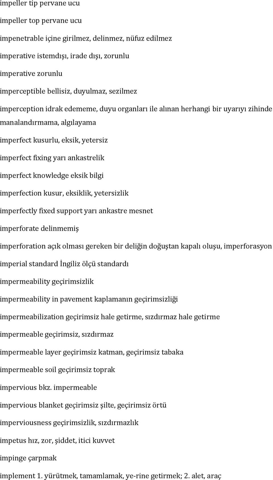 knowledge eksik bilgi imperfection kusur, eksiklik, yetersizlik imperfectly fixed support yarı ankastre mesnet imperforate delinmemiş imperforation açık olması gereken bir deliğin doğuştan kapalı