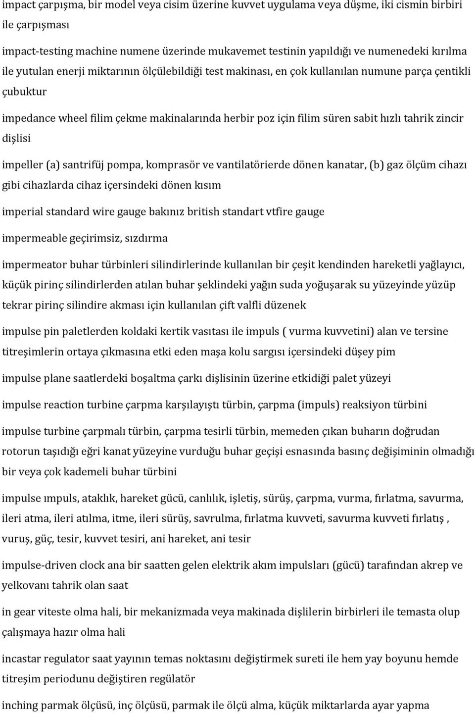 zincir dişlisi impeller (a) santrifüj pompa, komprasör ve vantilatörierde dönen kanatar, (b) gaz ölçüm cihazı gibi cihazlarda cihaz içersindeki dönen kısım imperial standard wire gauge bakınız