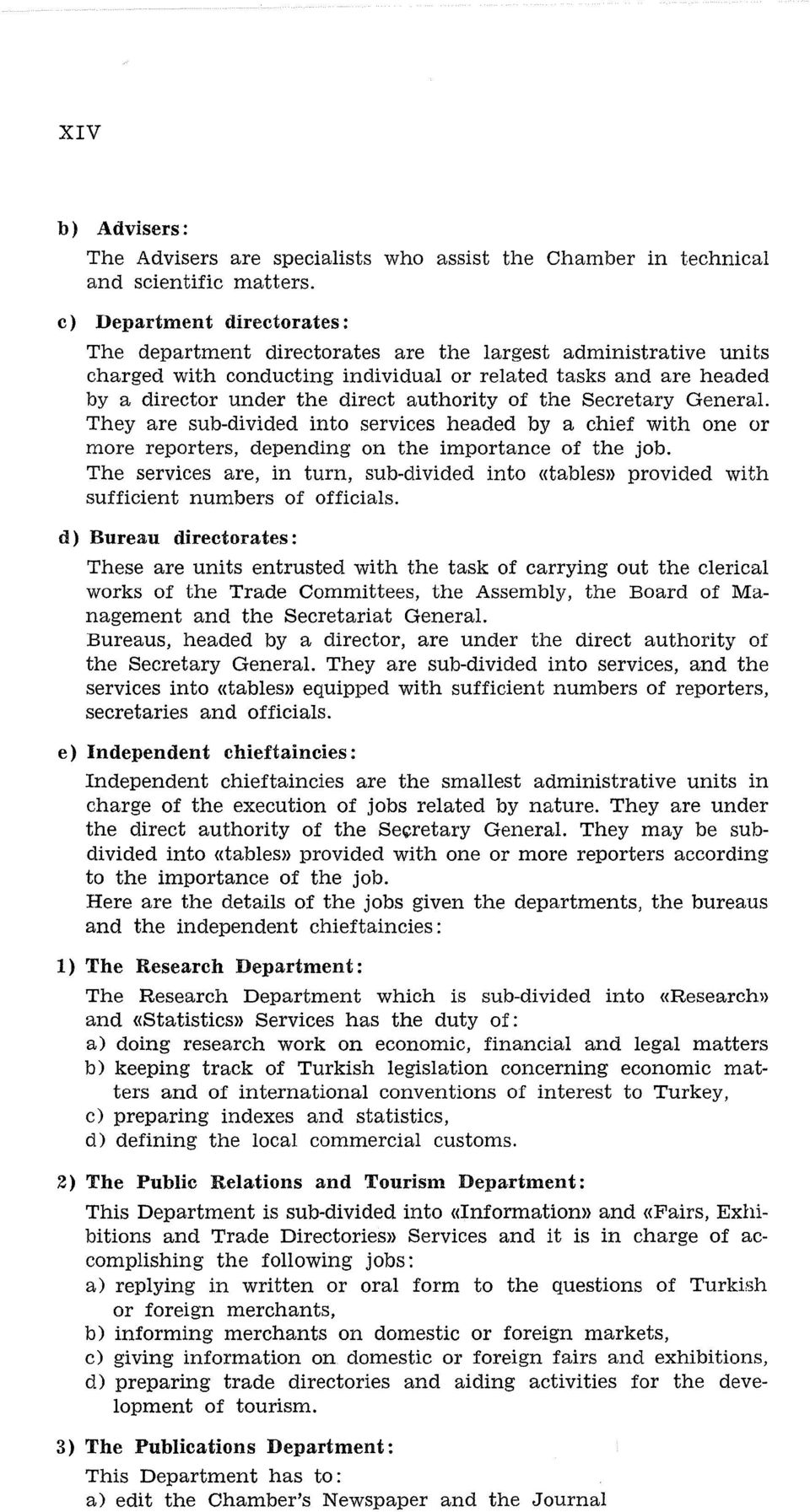 authority of the Secretary General. They are sub-divided into services headed by a chief with one or more reporters, depending on the importance of the job.