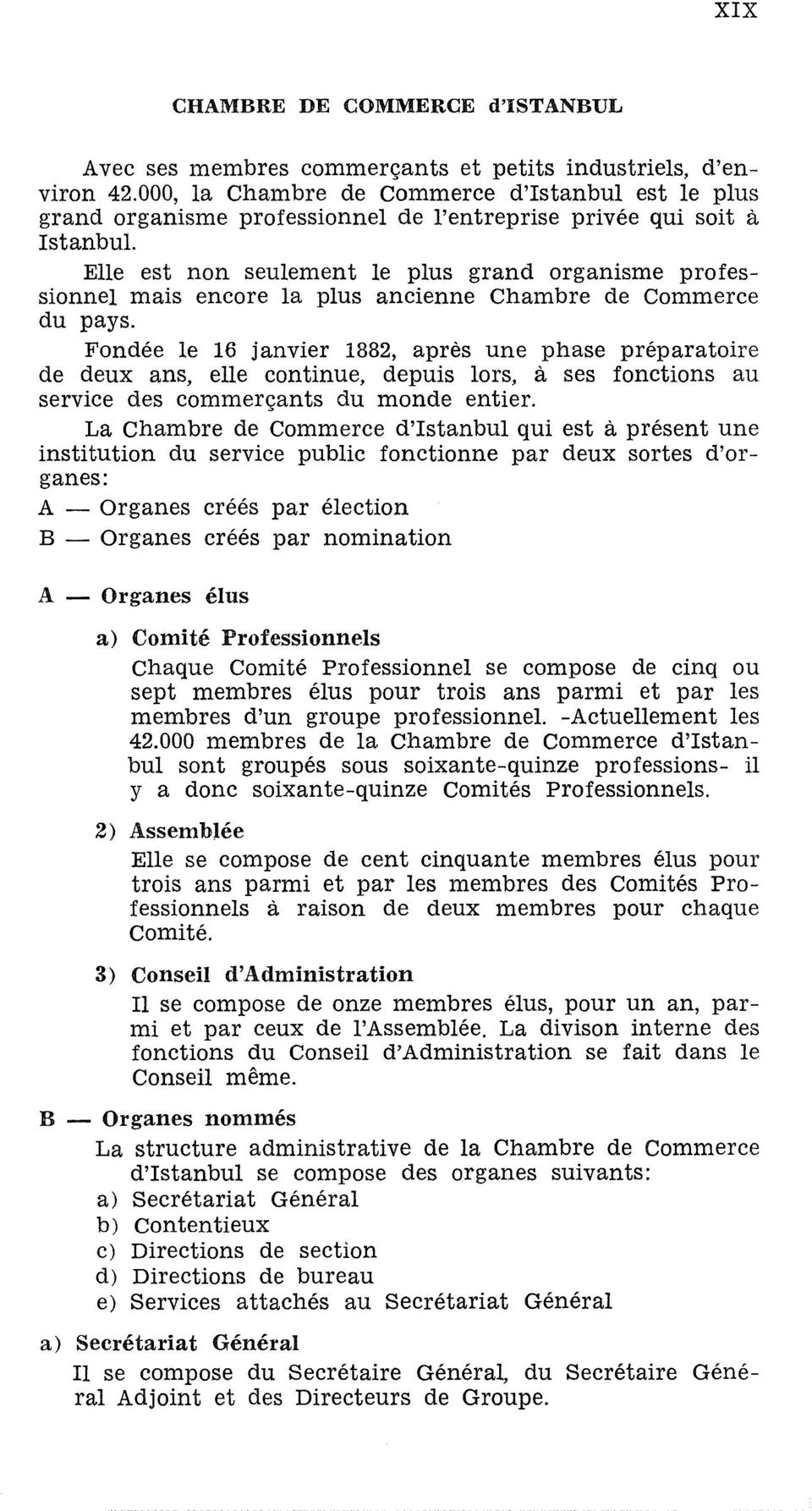 Elle est non seulement le plus grand organisme professionnel mais encore la plus ancienne Chambre de Commerce du pays.