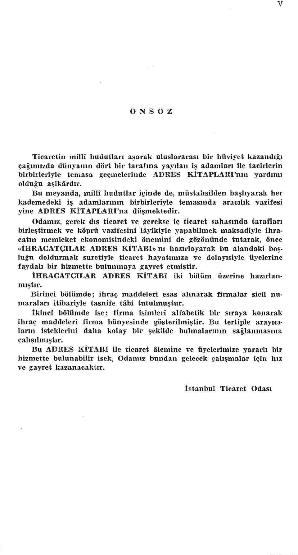 Bu meyanda, milli hudutlar içinde de, müstahsilden başlıyarak her kademedeki iş adamlarının birbirleriyle temasında aracılık vazifesi yine ADRES KiTAPLARI'na düşmektedir.