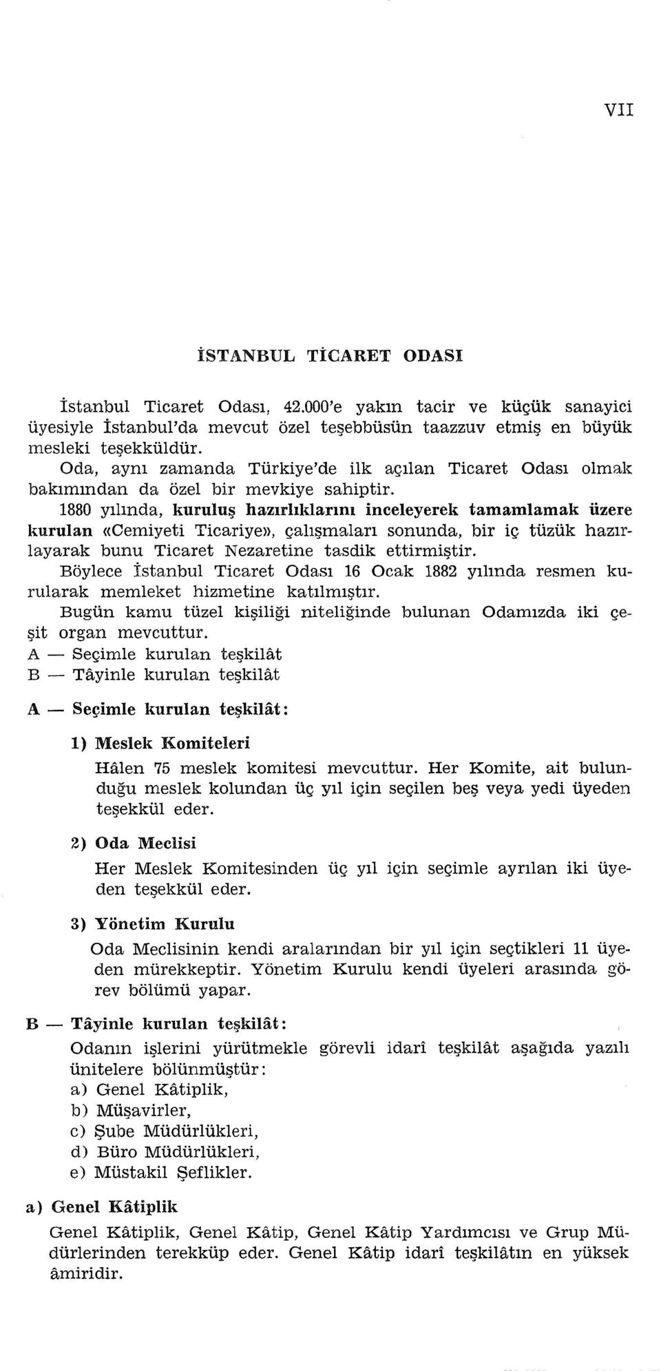 1880 yılında, kuruluş hazırlıklarını inceleyerek tamamlamak üzere kurulan «Cemiyeti Ticariye», çalışmaları sonunda, bir iç tüzük hazırlayarak bunu Ticaret Nezaretine tasdik ettirmiştir.