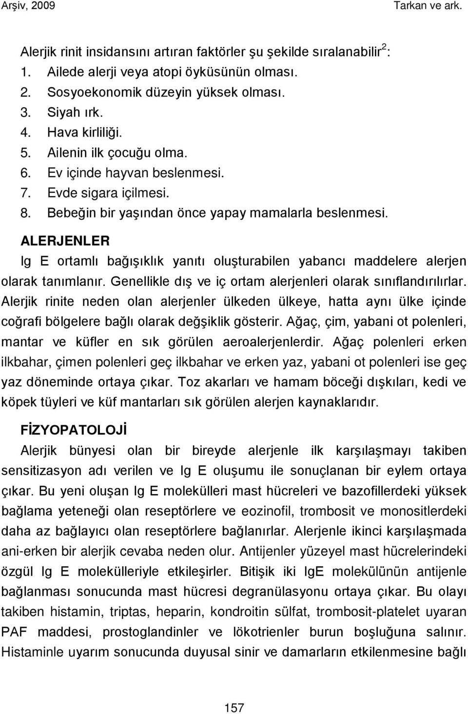 ALERJENLER Ig E ortamlı bağışıklık yanıtı oluşturabilen yabancı maddelere alerjen olarak tanımlanır. Genellikle dış ve iç ortam alerjenleri olarak sınıflandırılırlar.