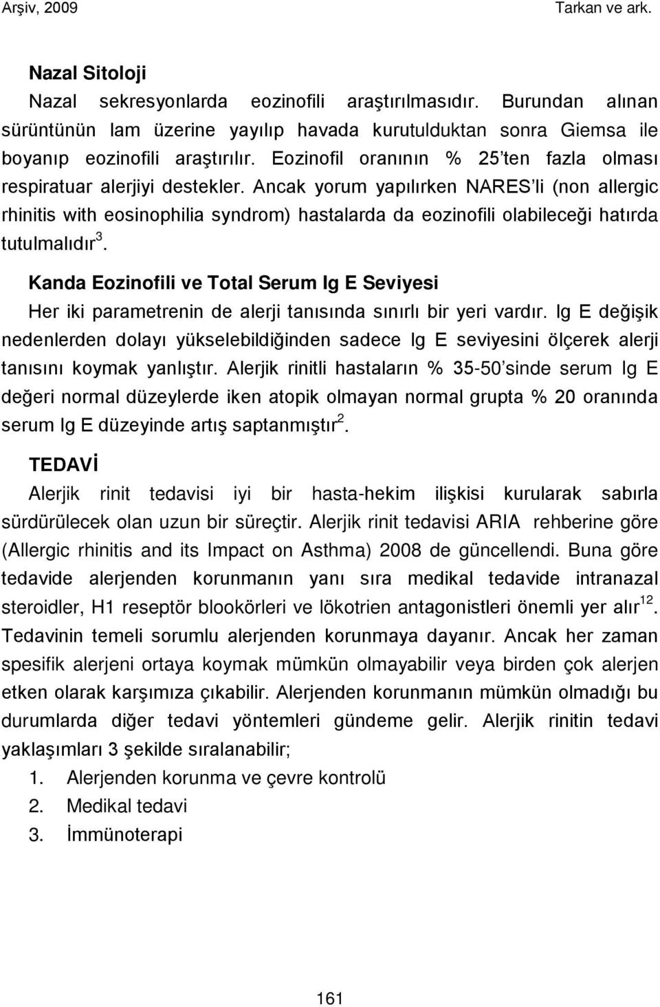 Ancak yorum yapılırken NARES li (non allergic rhinitis with eosinophilia syndrom) hastalarda da eozinofili olabileceği hatırda tutulmalıdır 3.