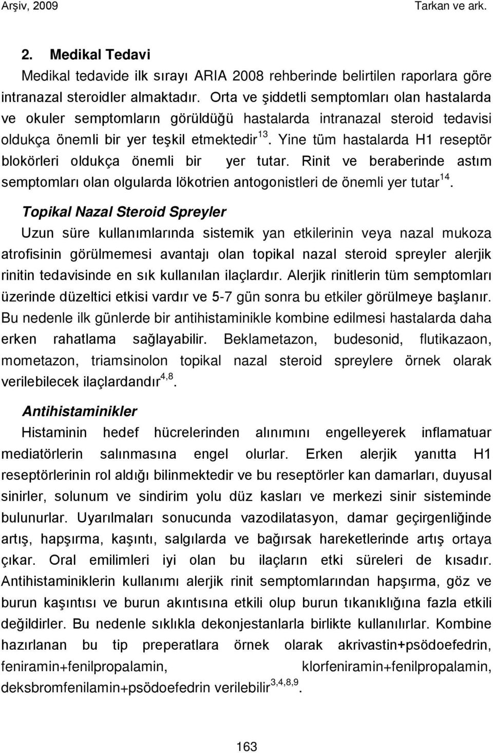 Yine tüm hastalarda H1 reseptör blokörleri oldukça önemli bir yer tutar. Rinit ve beraberinde astım semptomları olan olgularda lökotrien antogonistleri de önemli yer tutar 14.