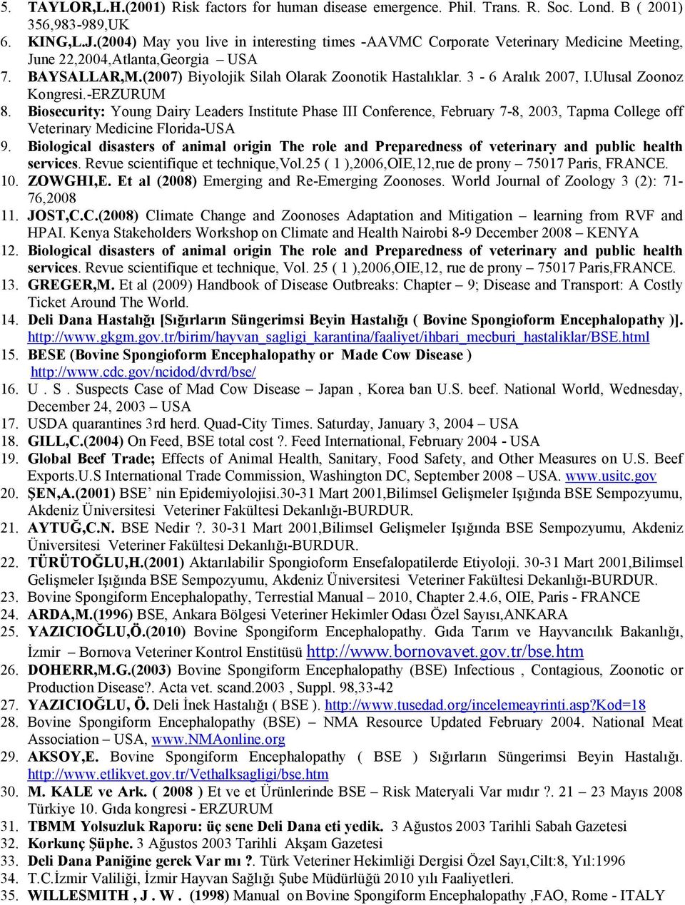 3-6 Aralık 2007, I.Ulusal Zoonoz Kongresi.-ERZURUM 8. Biosecurity: Young Dairy Leaders Institute Phase III Conference, February 7-8, 2003, Tapma College off Veterinary Medicine Florida-USA 9.