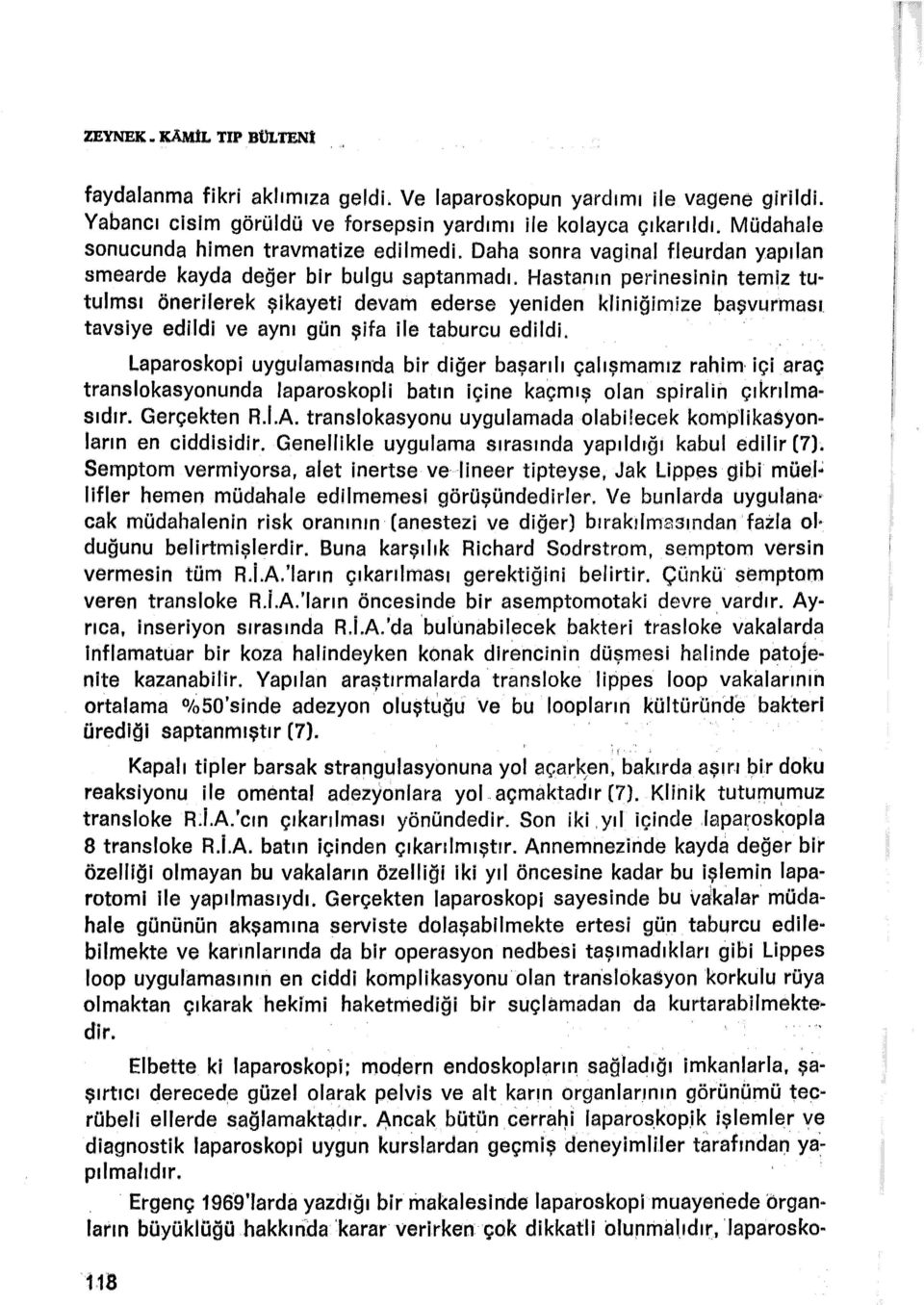 . tulmsı önerilerek şikayeti devam ederse yeniden kliniğimize başvurrnast tavsiye edildi ve aynı gün şifa ile taburcu edildi.