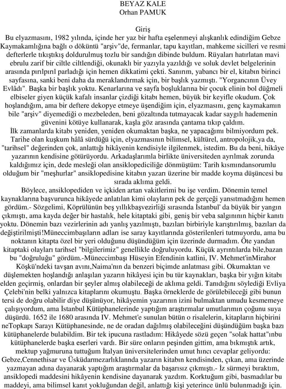 Rüyaları hatırlatan mavi ebrulu zarif bir ciltle ciltlendiği, okunaklı bir yazıyla yazıldığı ve soluk devlet belgelerinin arasında pırılpırıl parladığı için hemen dikkatimi çekti.