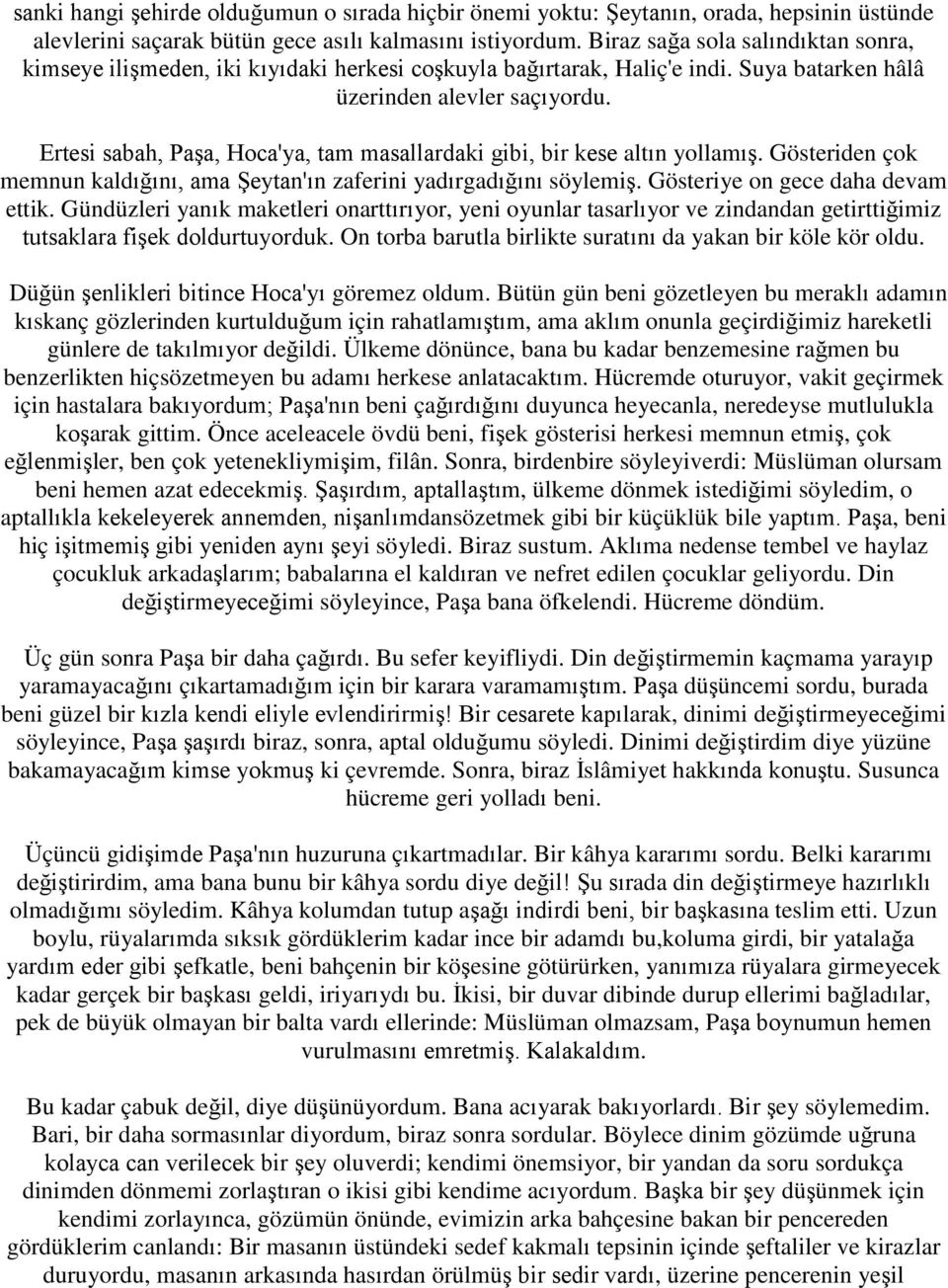 Ertesi sabah, Paşa, Hoca'ya, tam masallardaki gibi, bir kese altın yollamış. Gösteriden çok memnun kaldığını, ama Şeytan'ın zaferini yadırgadığını söylemiş. Gösteriye on gece daha devam ettik.