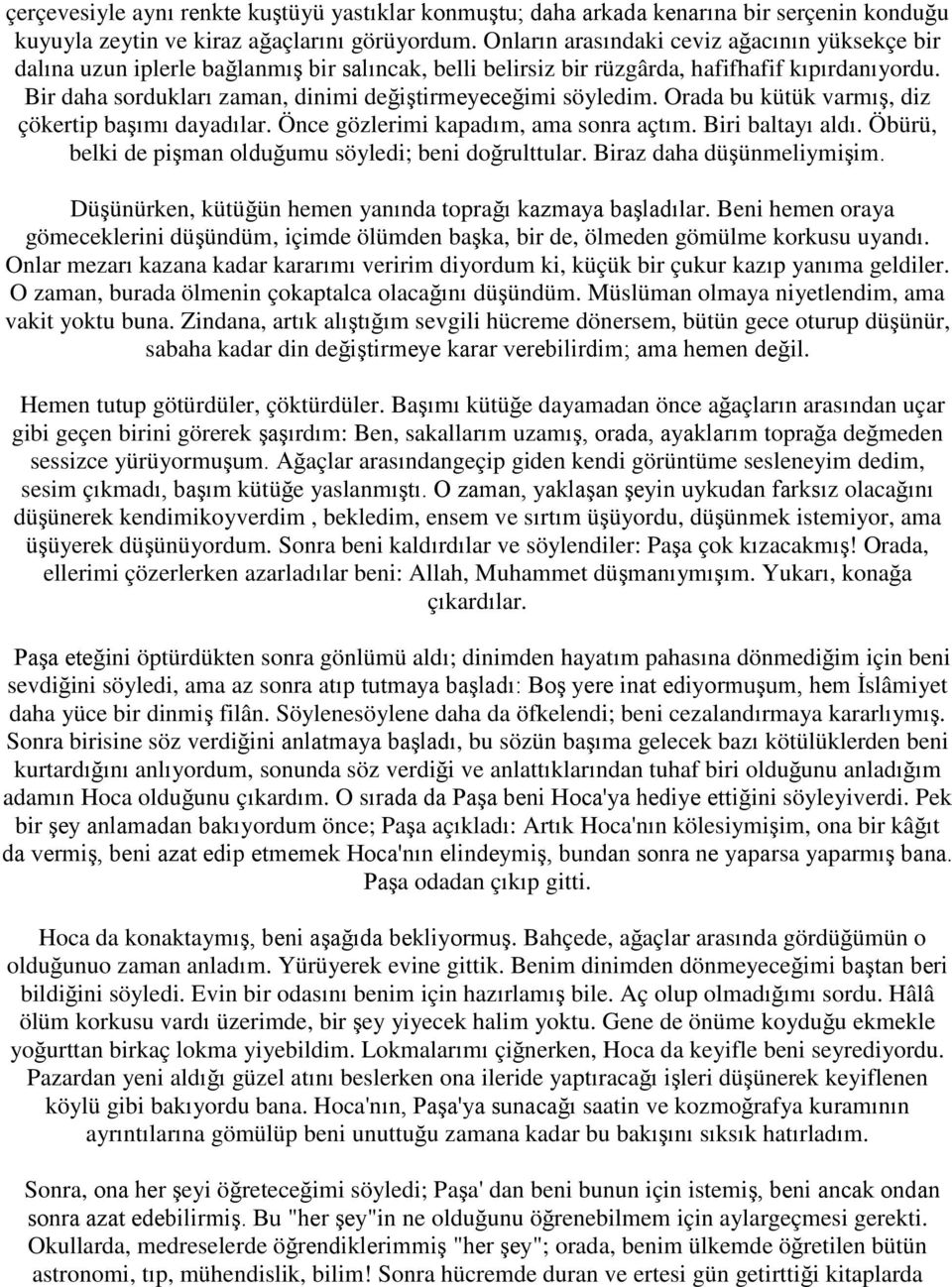 Bir daha sordukları zaman, dinimi değiştirmeyeceğimi söyledim. Orada bu kütük varmış, diz çökertip başımı dayadılar. Önce gözlerimi kapadım, ama sonra açtım. Biri baltayı aldı.