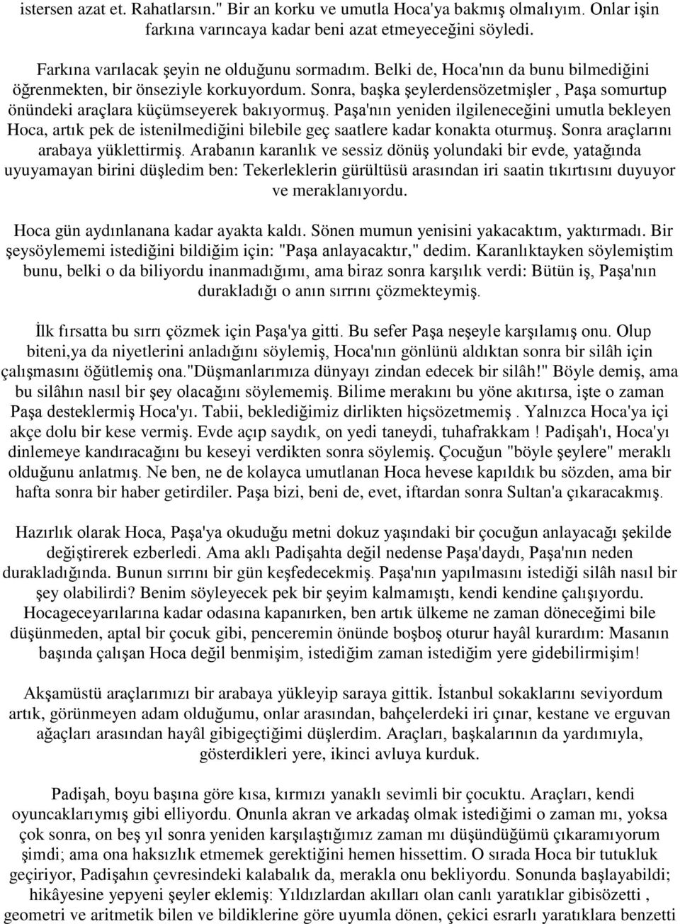 Paşa'nın yeniden ilgileneceğini umutla bekleyen Hoca, artık pek de istenilmediğini bilebile geç saatlere kadar konakta oturmuş. Sonra araçlarını arabaya yüklettirmiş.