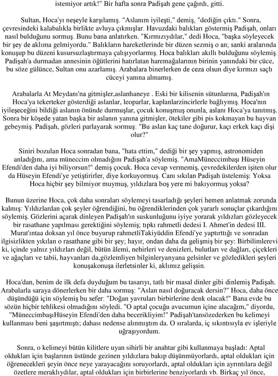 "Kırmızıydılar," dedi Hoca, "başka söyleyecek bir şey de aklıma gelmiyordu." Balıkların hareketlerinde bir düzen sezmiş o an; sanki aralarında konuşup bu düzeni kusursuzlaştırmaya çalışıyorlarmış.