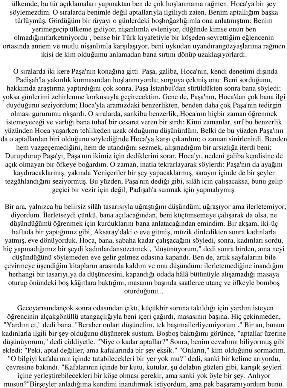 bir köşeden seyrettiğim eğlencenin ortasında annem ve mutlu nişanlımla karşılaşıyor, beni uykudan uyandırangözyaşlarıma rağmen ikisi de kim olduğumu anlamadan bana sırtını dönüp uzaklaşıyorlardı.