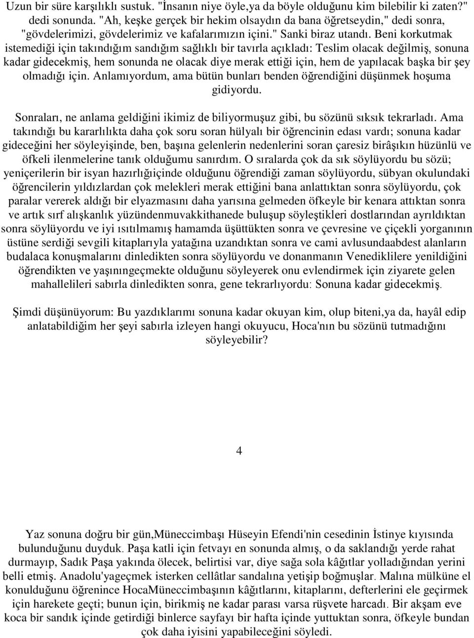 Beni korkutmak istemediği için takındığım sandığım sağlıklı bir tavırla açıkladı: Teslim olacak değilmiş, sonuna kadar gidecekmiş, hem sonunda ne olacak diye merak ettiği için, hem de yapılacak başka