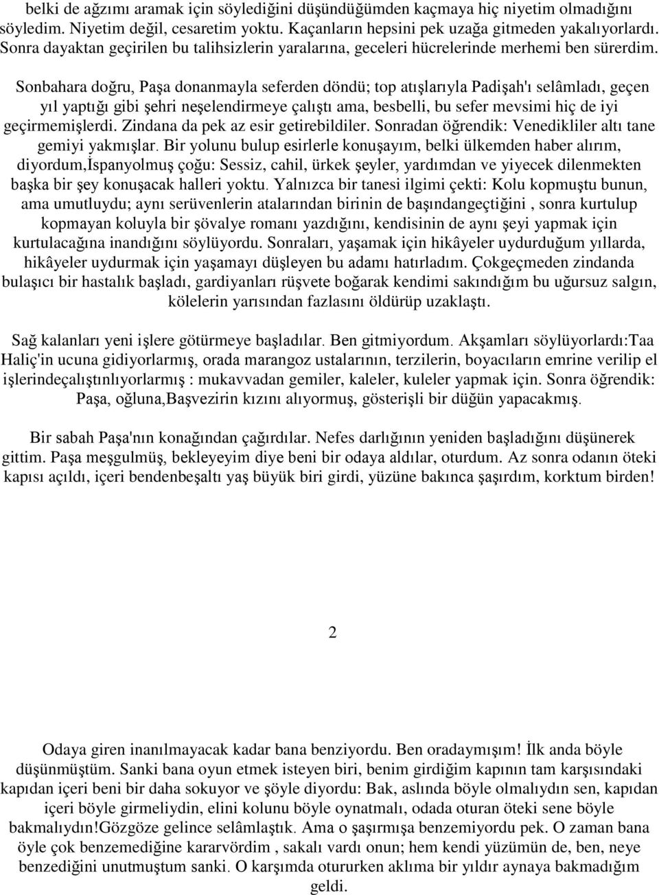 Sonbahara doğru, Paşa donanmayla seferden döndü; top atışlarıyla Padişah'ı selâmladı, geçen yıl yaptığı gibi şehri neşelendirmeye çalıştı ama, besbelli, bu sefer mevsimi hiç de iyi geçirmemişlerdi.