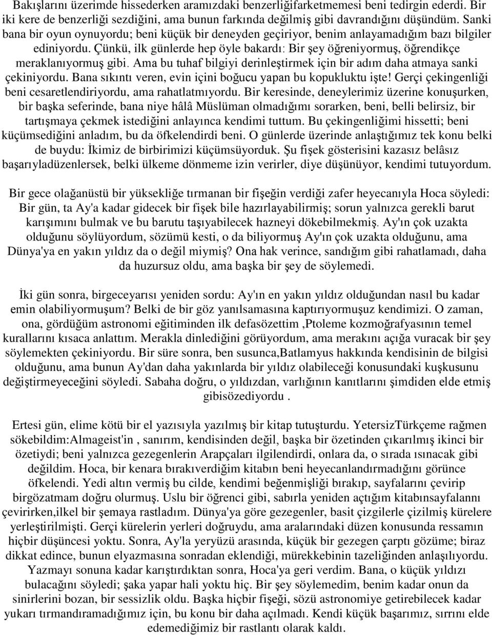 Çünkü, ilk günlerde hep öyle bakardı: Bir şey öğreniyormuş, öğrendikçe meraklanıyormuş gibi. Ama bu tuhaf bilgiyi derinleştirmek için bir adım daha atmaya sanki çekiniyordu.