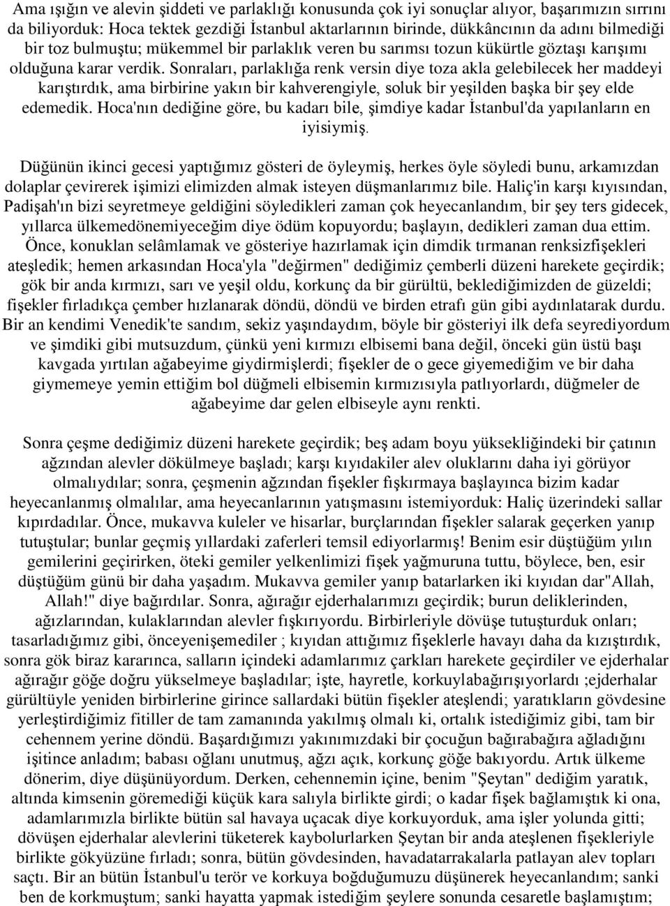 Sonraları, parlaklığa renk versin diye toza akla gelebilecek her maddeyi karıştırdık, ama birbirine yakın bir kahverengiyle, soluk bir yeşilden başka bir şey elde edemedik.