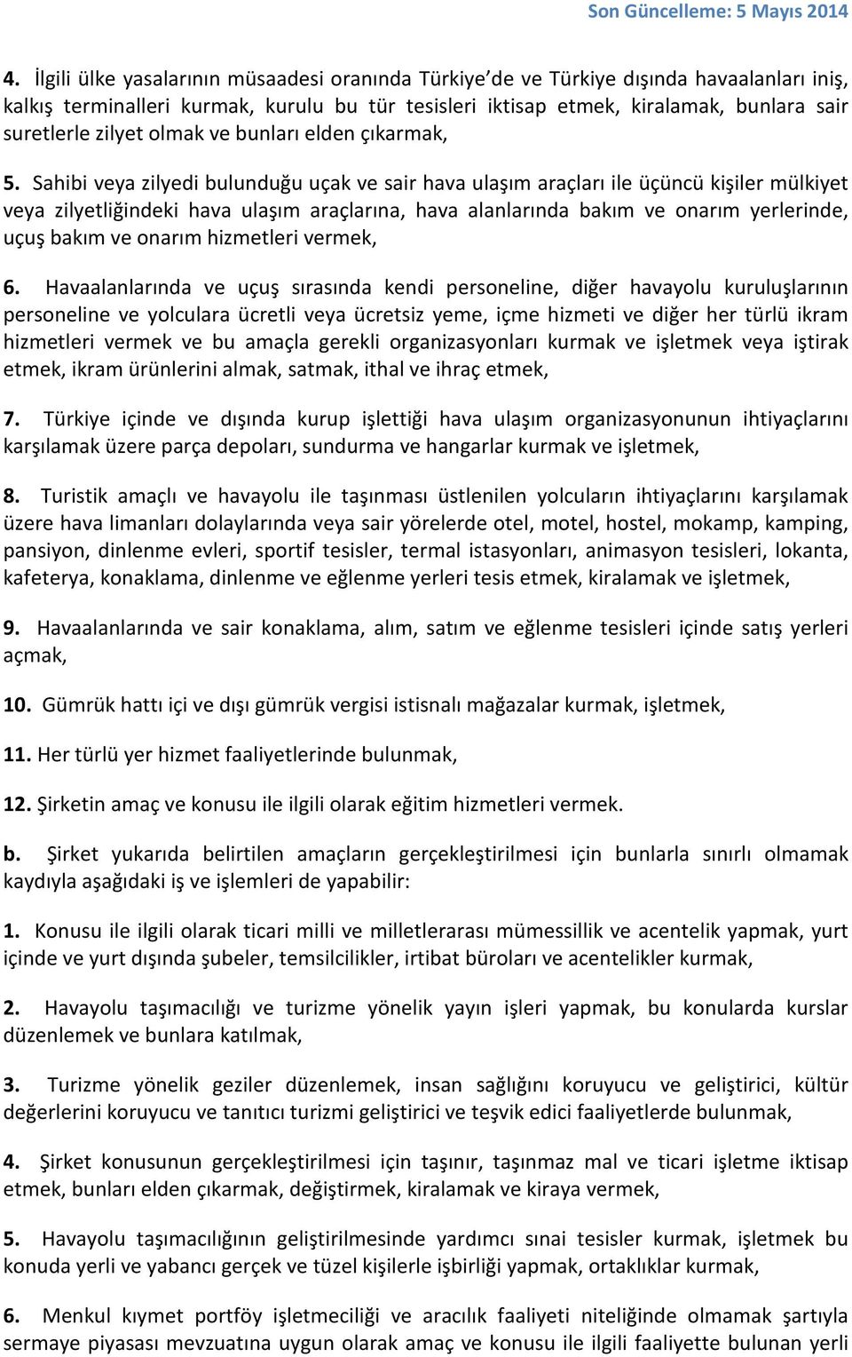 Sahibi veya zilyedi bulunduğu uçak ve sair hava ulaşım araçları ile üçüncü kişiler mülkiyet veya zilyetliğindeki hava ulaşım araçlarına, hava alanlarında bakım ve onarım yerlerinde, uçuş bakım ve