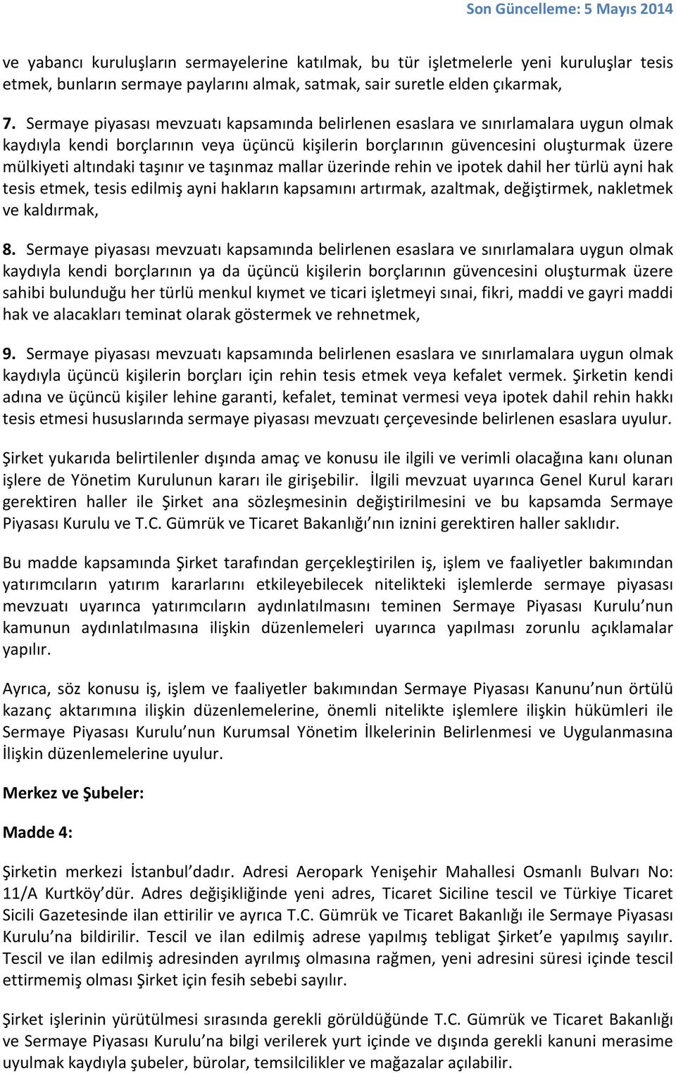 taşınır ve taşınmaz mallar üzerinde rehin ve ipotek dahil her türlü ayni hak tesis etmek, tesis edilmiş ayni hakların kapsamını artırmak, azaltmak, değiştirmek, nakletmek ve kaldırmak, 8.