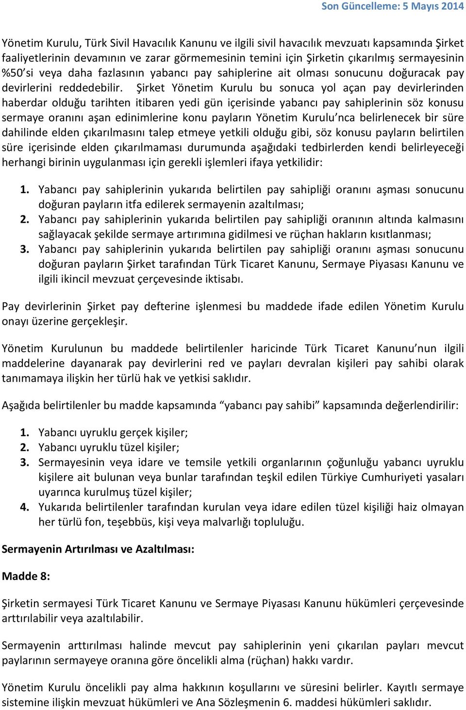 Şirket Yönetim Kurulu bu sonuca yol açan pay devirlerinden haberdar olduğu tarihten itibaren yedi gün içerisinde yabancı pay sahiplerinin söz konusu sermaye oranını aşan edinimlerine konu payların