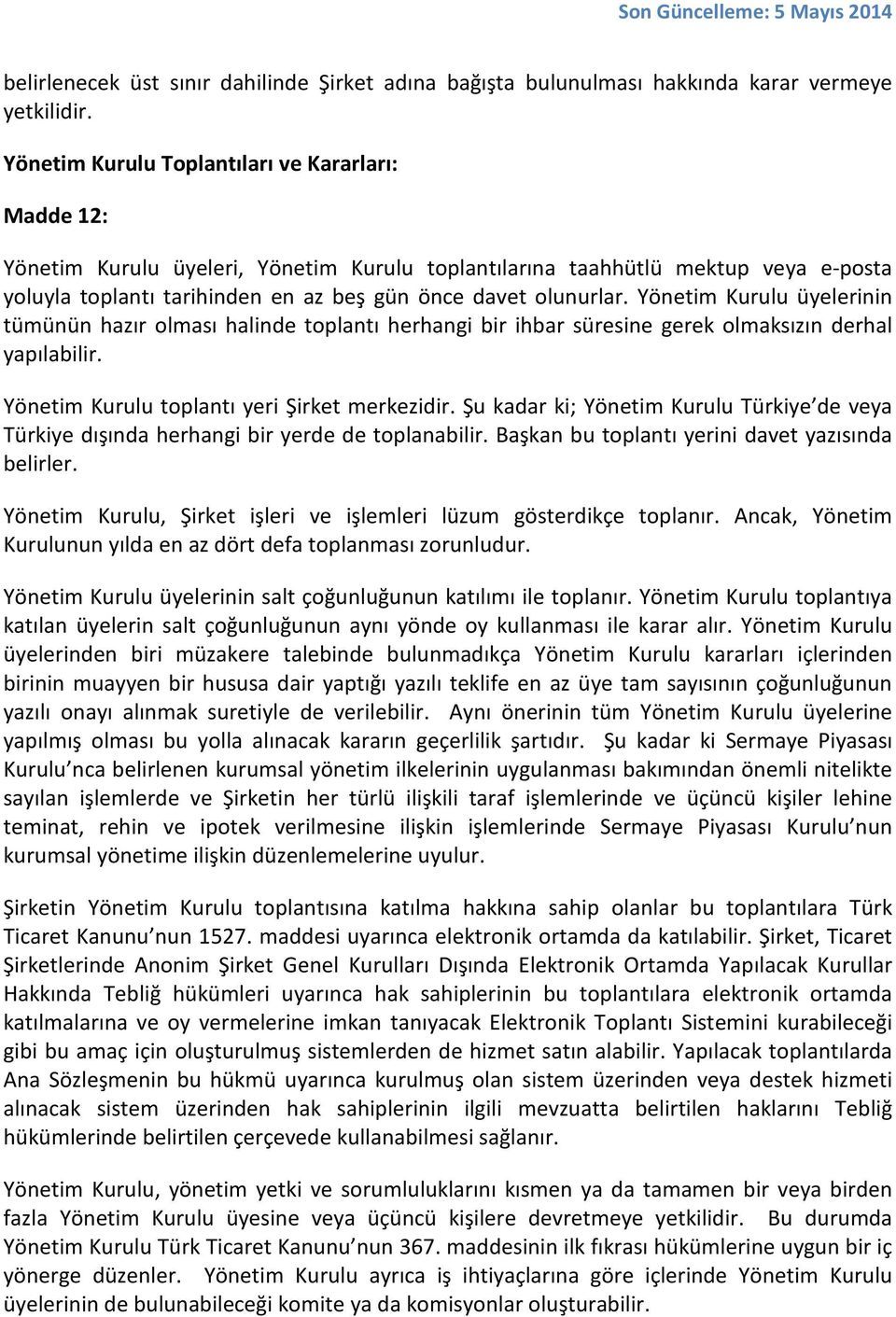 Yönetim Kurulu üyelerinin tümünün hazır olması halinde toplantı herhangi bir ihbar süresine gerek olmaksızın derhal yapılabilir. Yönetim Kurulu toplantı yeri Şirket merkezidir.