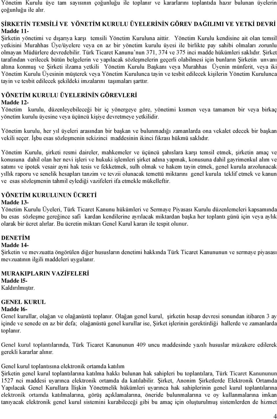 Yönetim Kurulu kendisine ait olan temsil yetkisini Murahhas Üye/üyelere veya en az bir yönetim kurulu üyesi ile birlikte pay sahibi olmaları zorunlu olmayan Müdürlere devredebilir.