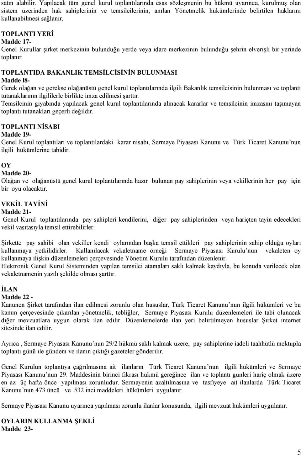 kullanabilmesi sağlanır. TOPLANTI YERİ Madde 17- Genel Kurullar şirket merkezinin bulunduğu yerde veya idare merkezinin bulunduğu şehrin elverişli bir yerinde toplanır.