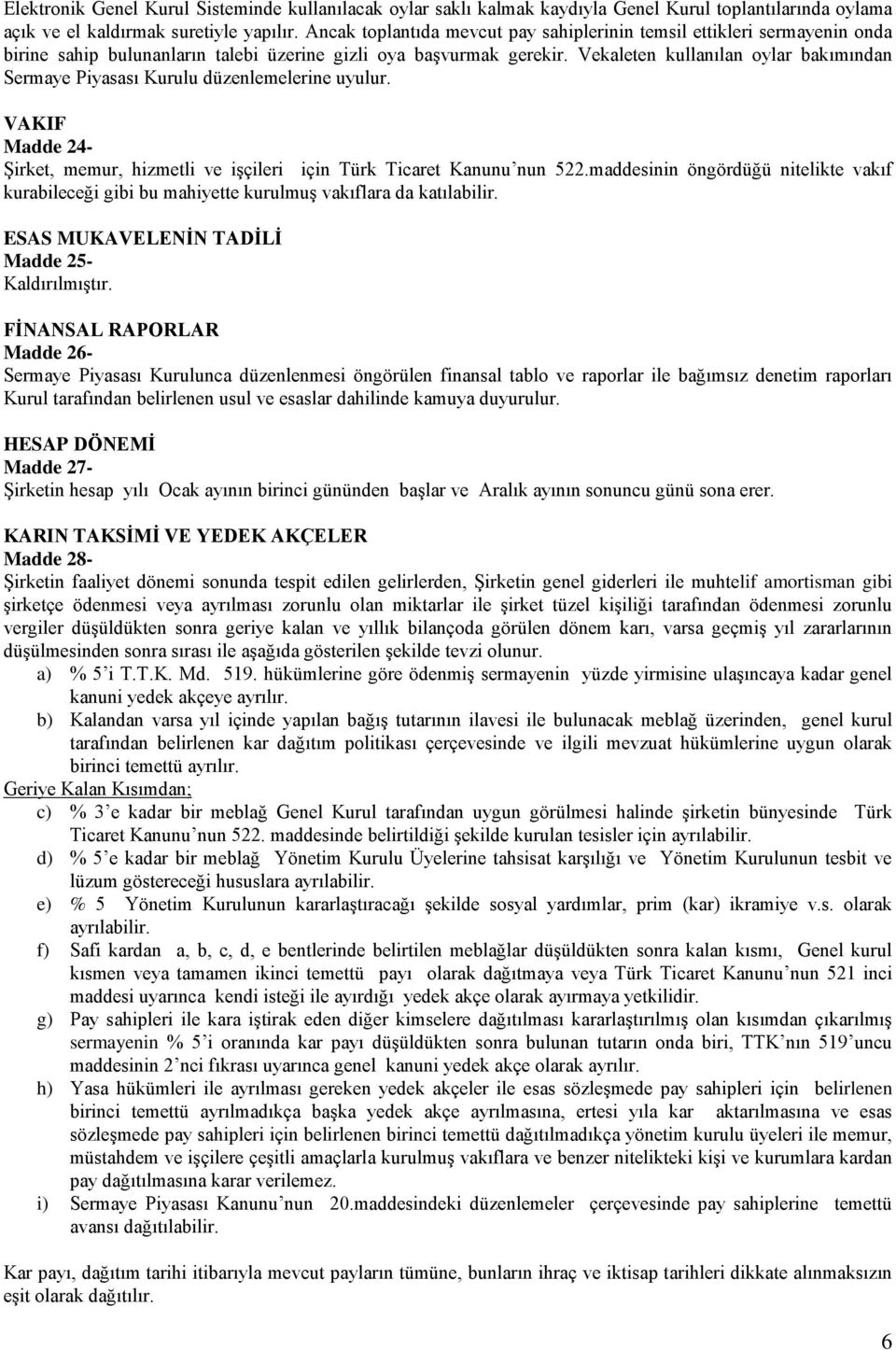 Vekaleten kullanılan oylar bakımından Sermaye Piyasası Kurulu düzenlemelerine uyulur. VAKIF Madde 24- Şirket, memur, hizmetli ve işçileri için Türk Ticaret Kanunu nun 522.