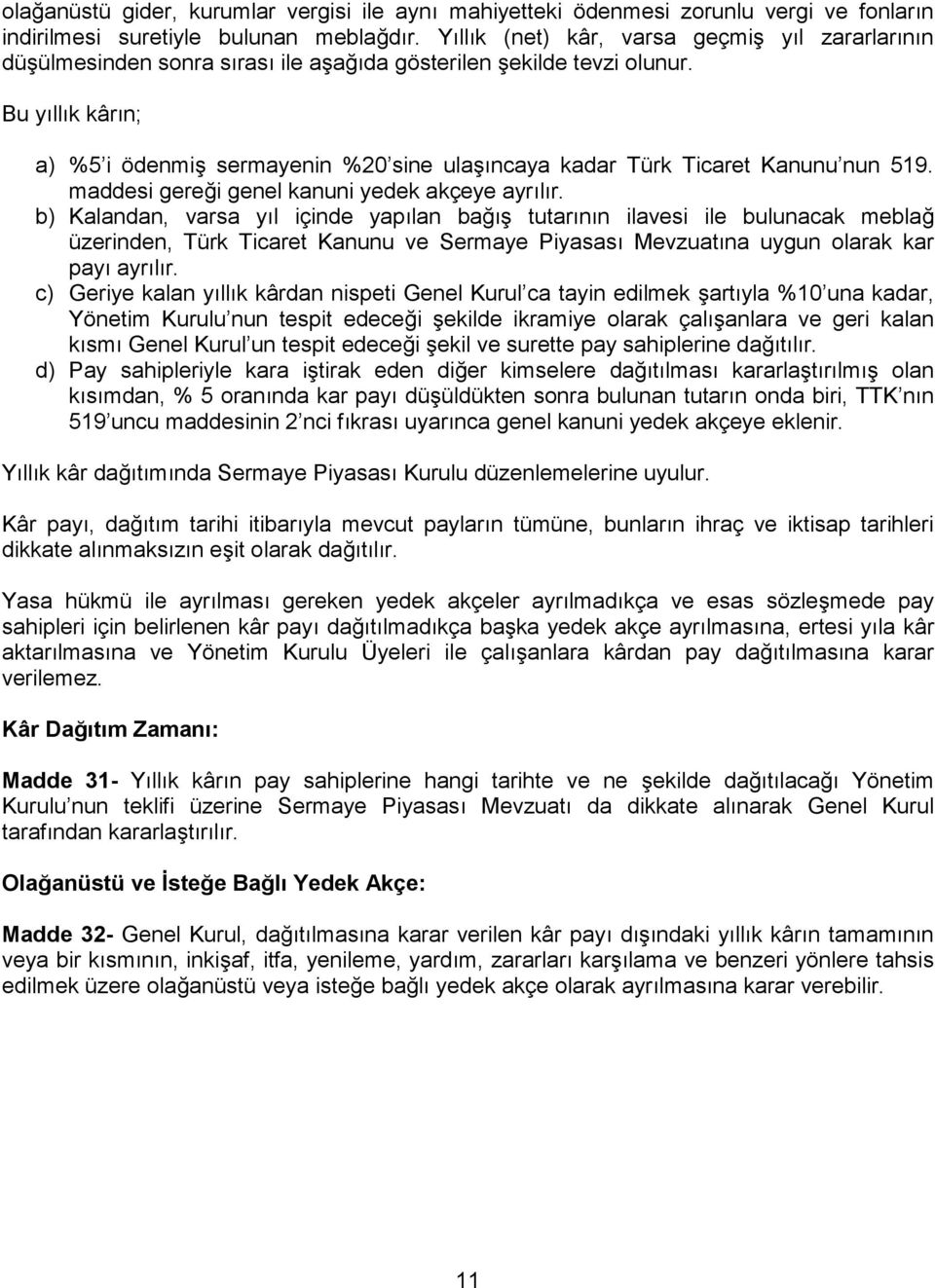 Bu yıllık kârın; a) %5 i ödenmiş sermayenin %20 sine ulaşıncaya kadar Türk Ticaret Kanunu nun 519. maddesi gereği genel kanuni yedek akçeye ayrılır.