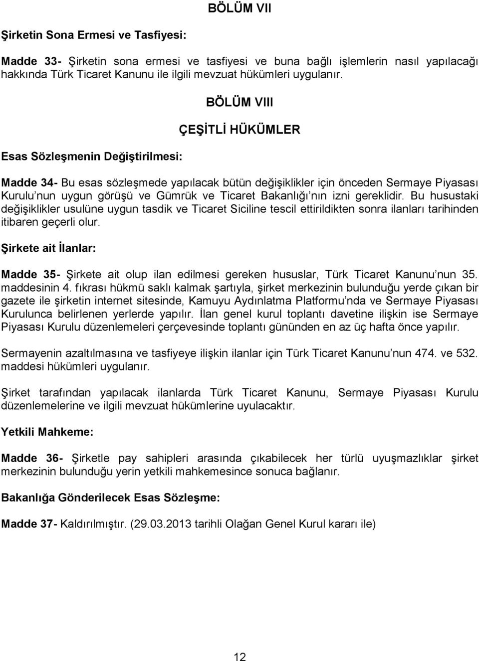 Bakanlığı nın izni gereklidir. Bu husustaki değişiklikler usulüne uygun tasdik ve Ticaret Siciline tescil ettirildikten sonra ilanları tarihinden itibaren geçerli olur.