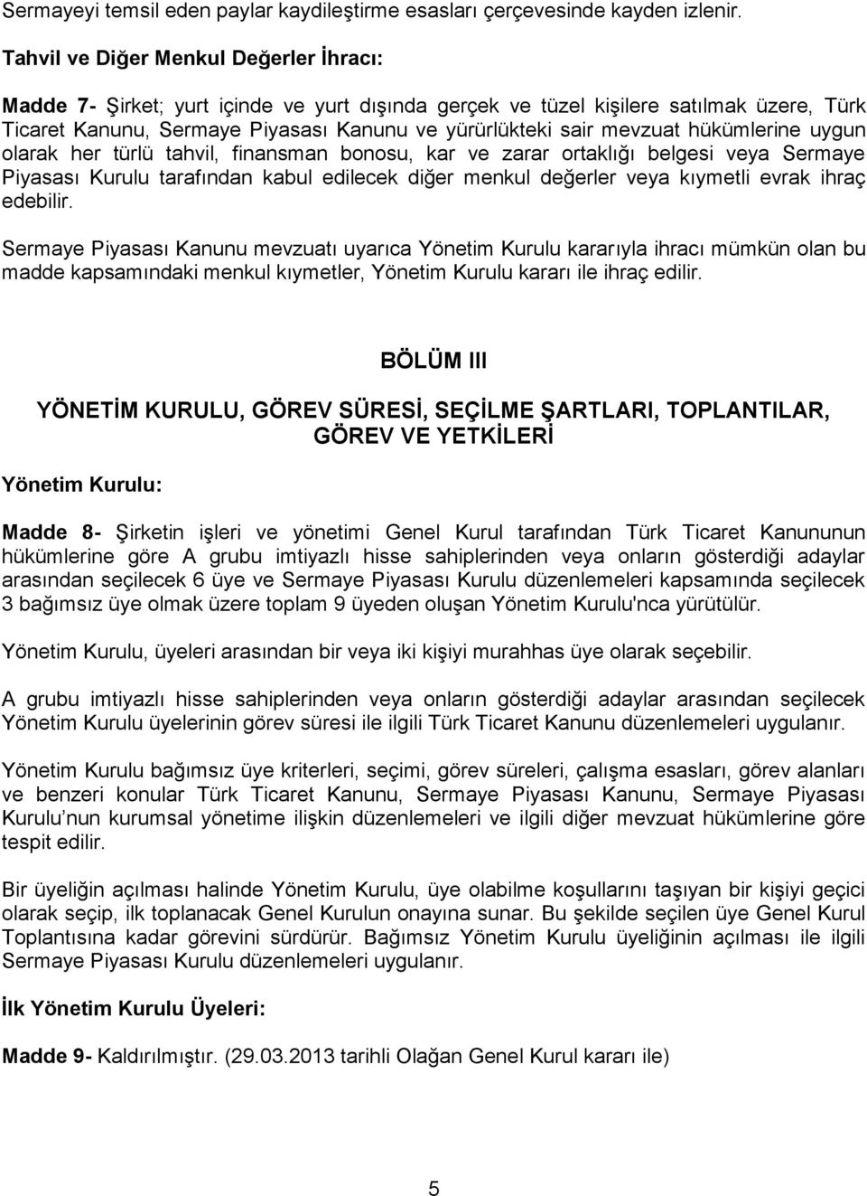 sair mevzuat hükümlerine uygun olarak her türlü tahvil, finansman bonosu, kar ve zarar ortaklığı belgesi veya Sermaye Piyasası Kurulu tarafından kabul edilecek diğer menkul değerler veya kıymetli