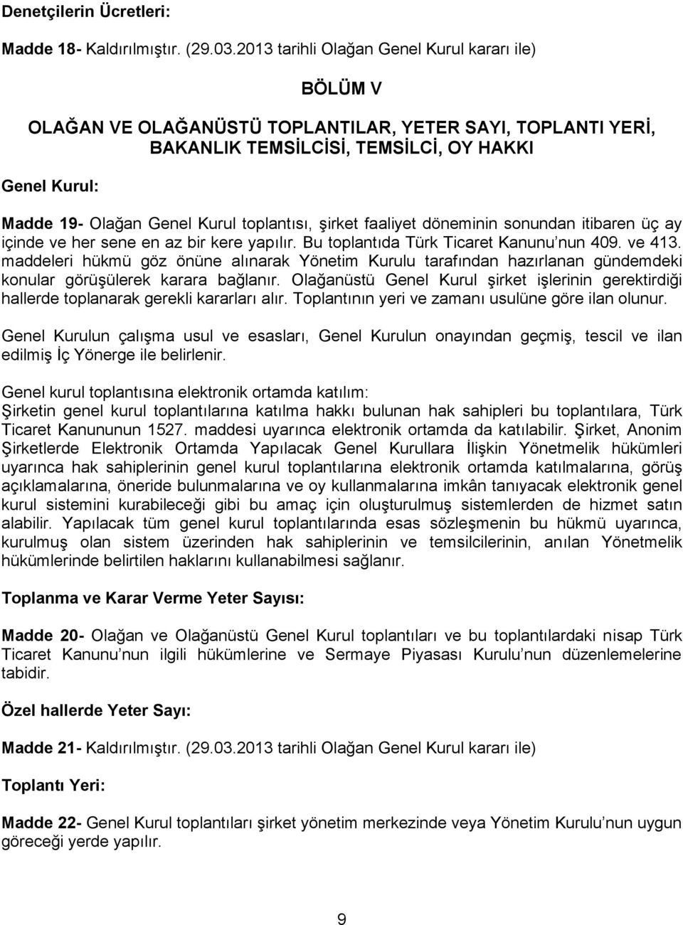 toplantısı, şirket faaliyet döneminin sonundan itibaren üç ay içinde ve her sene en az bir kere yapılır. Bu toplantıda Türk Ticaret Kanunu nun 409. ve 413.