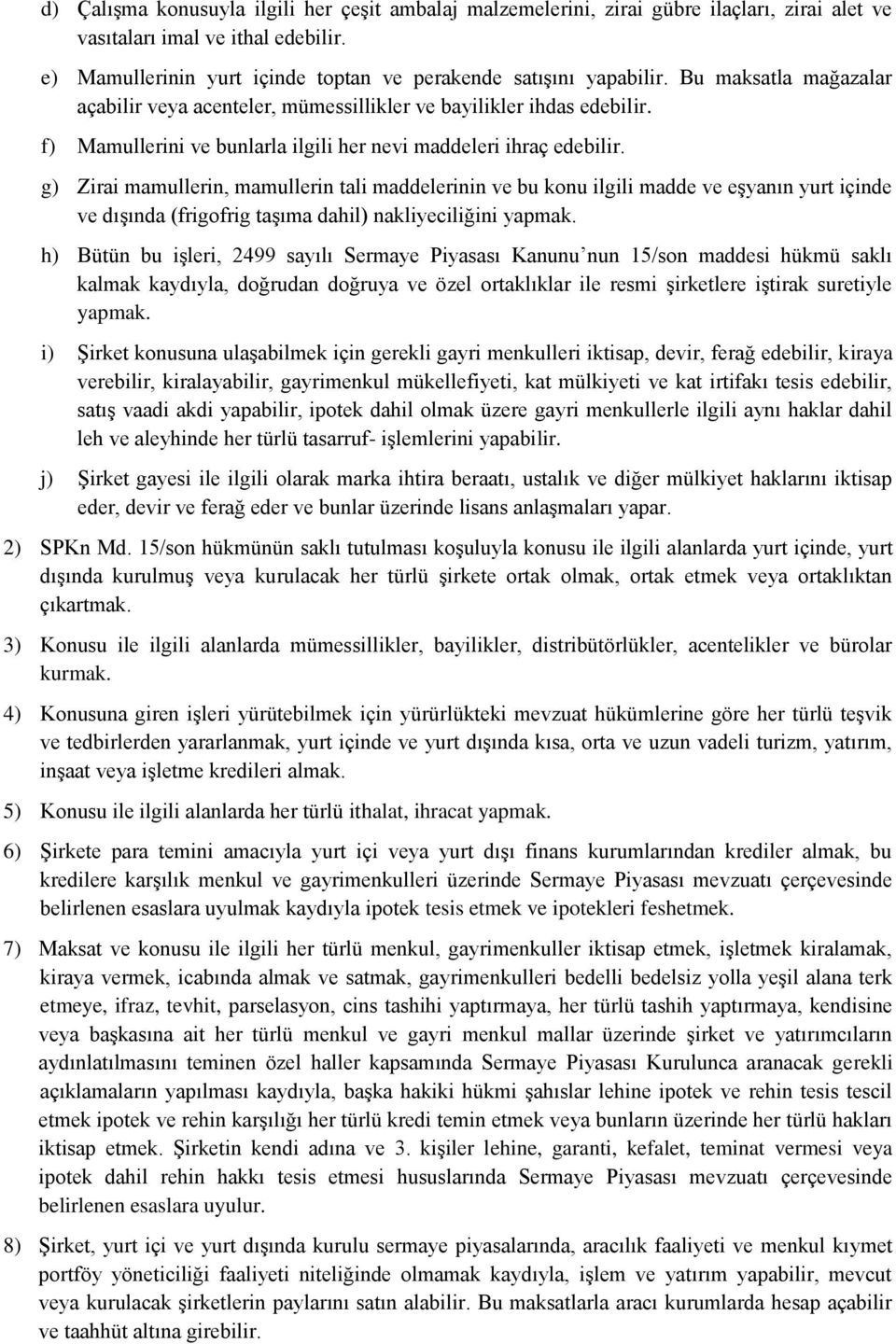 g) Zirai mamullerin, mamullerin tali maddelerinin ve bu konu ilgili madde ve eşyanın yurt içinde ve dışında (frigofrig taşıma dahil) nakliyeciliğini yapmak.