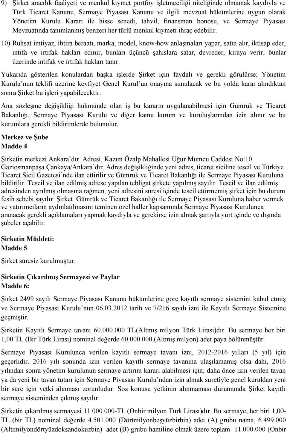 10) Ruhsat imtiyaz, ihtira beraatı, marka, model, know-how anlaşmaları yapar, satın alır, iktisap eder, intifa ve irtifak hakları edinir, bunları üçüncü şahıslara satar, devreder, kiraya verir,