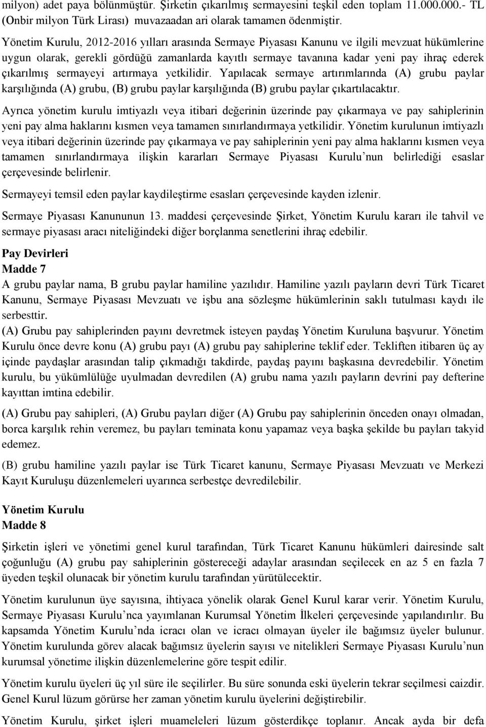 çıkarılmış sermayeyi artırmaya yetkilidir. Yapılacak sermaye artırımlarında (A) grubu paylar karşılığında (A) grubu, (B) grubu paylar karşılığında (B) grubu paylar çıkartılacaktır.