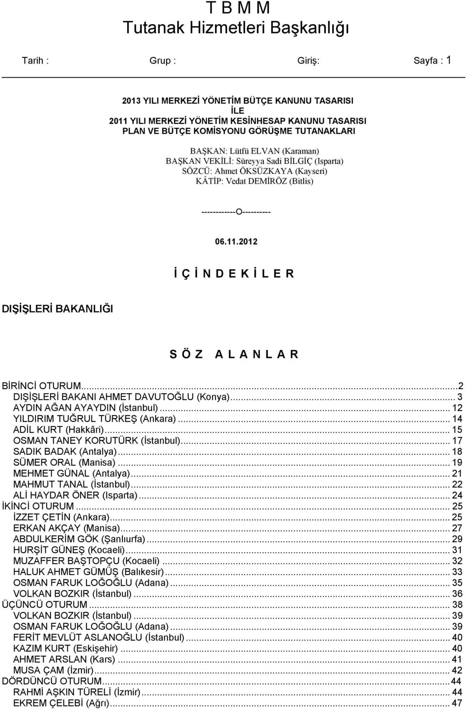 2012 İ Ç İ NDEKİ LER DIŞİŞLERİ BAKANLIĞI SÖZ ALANLAR BİRİNCİ OTURUM...2 DIŞİŞLERİ BAKANI AHMET DAVUTOĞLU (Konya)... 3 AYDIN AĞAN AYAYDIN (İstanbul)... 12 YILDIRIM TUĞRUL TÜRKEŞ (Ankara).