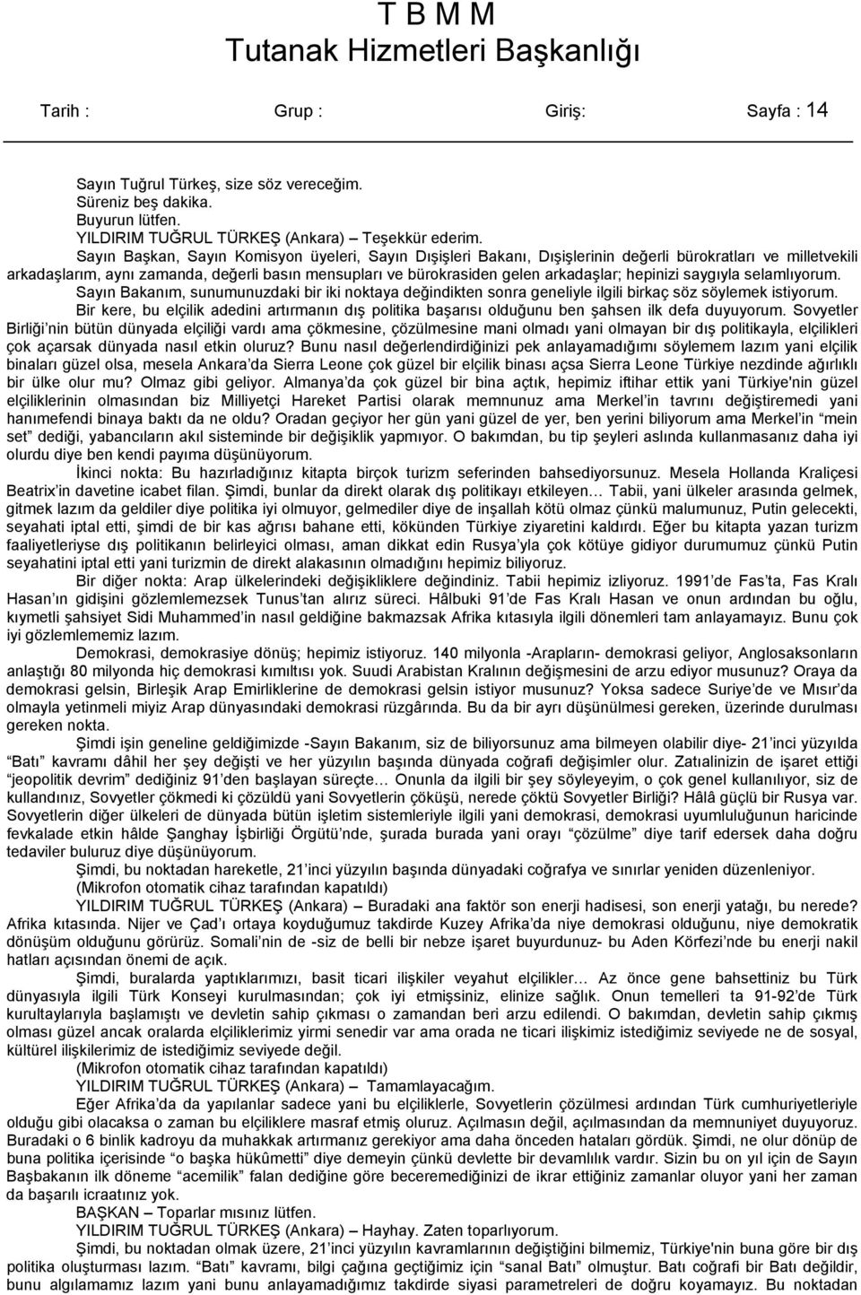 hepinizi saygıyla selamlıyorum. Sayın Bakanım, sunumunuzdaki bir iki noktaya değindikten sonra geneliyle ilgili birkaç söz söylemek istiyorum.