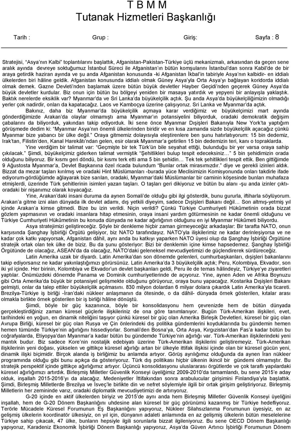 iddialı ülkelerden biri hâline geldik. Afganistan konusunda iddialı olmak Güney Asya yla Orta Asya yı bağlayan koridorda iddialı olmak demek.