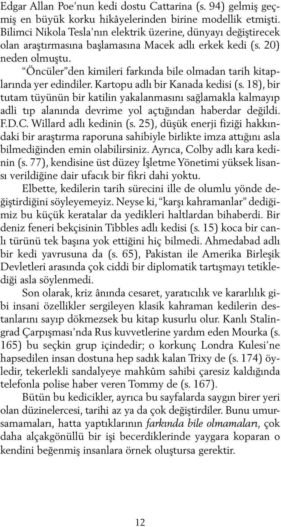 Öncüler den kimileri farkında bile olmadan tarih kitaplarında yer edindiler. Kartopu adlı bir Kanada kedisi (s.