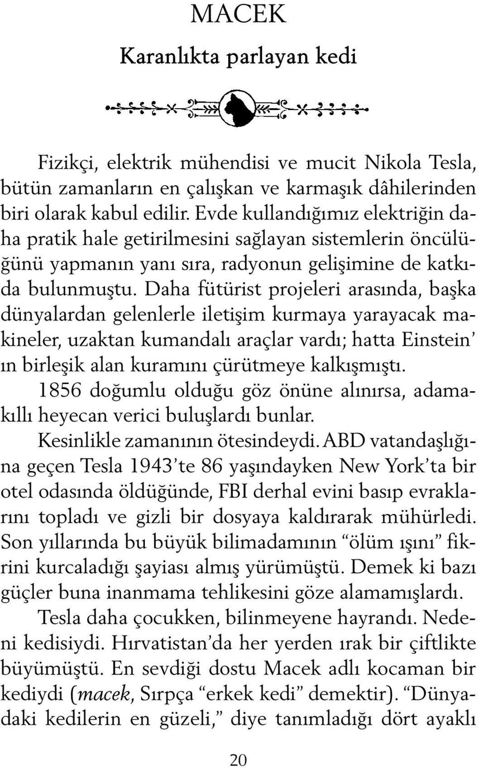 Daha fütürist projeleri arasında, başka dünyalardan gelenlerle iletişim kurmaya yarayacak makineler, uzaktan kumandalı araçlar vardı; hatta Einstein ın birleşik alan kuramını çürütmeye kalkışmıştı.