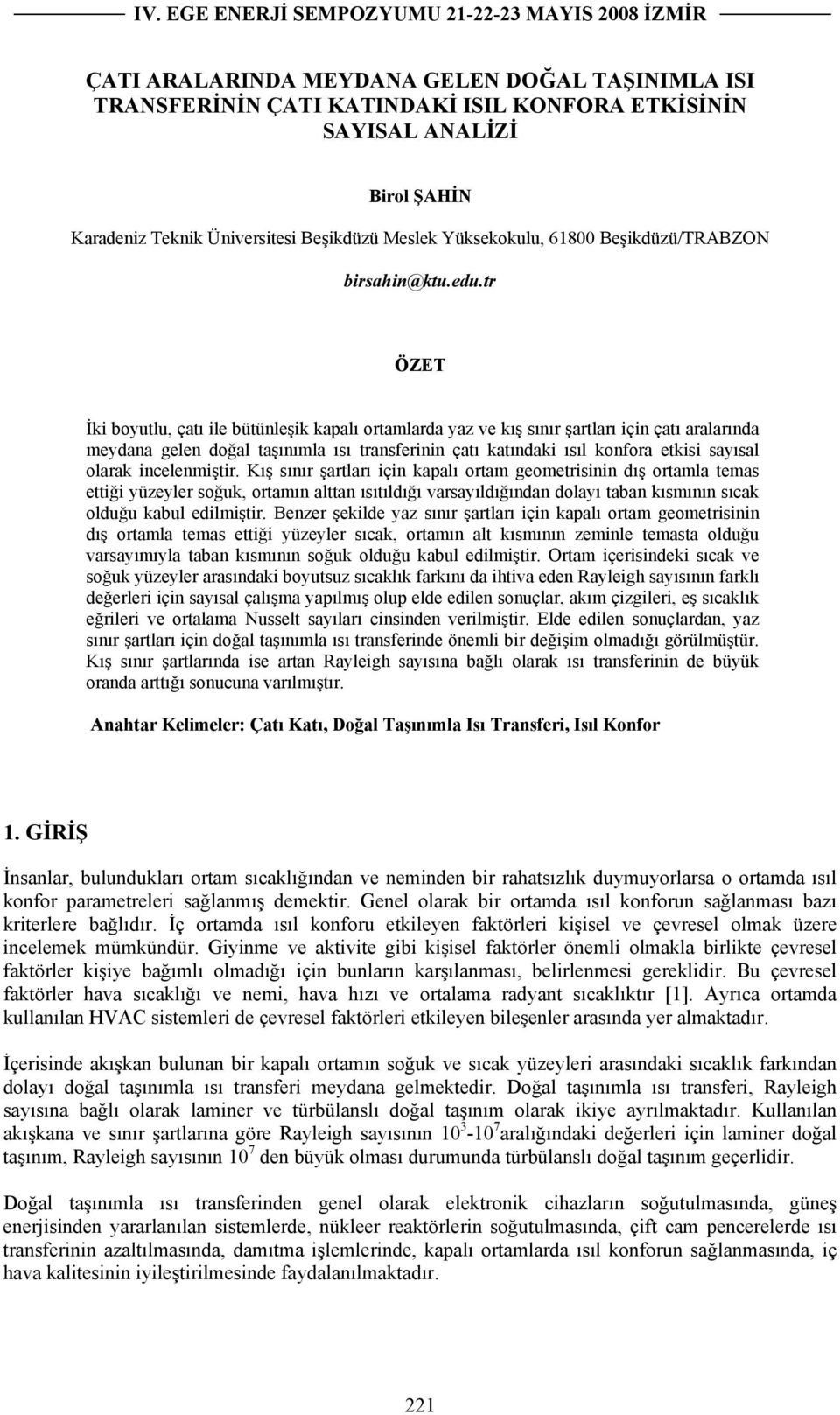 tr ÖZET İki boyutlu, çatı ile bütünleşik kapalı ortamlarda yaz ve kış sınır şartları için çatı aralarında meydana gelen doğal taşınımla ısı transferinin çatı katındaki ısıl konfora etkisi sayısal