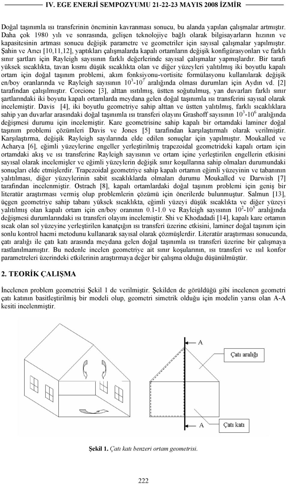 Şahin ve Arıı [10,11,12], yaptıkları çalışmalarda kapalı ortamların değişik konfigürasyonları ve farklı sınır şartları için Rayleigh sayısının farklı değerlerinde sayısal çalışmalar yapmışlardır.