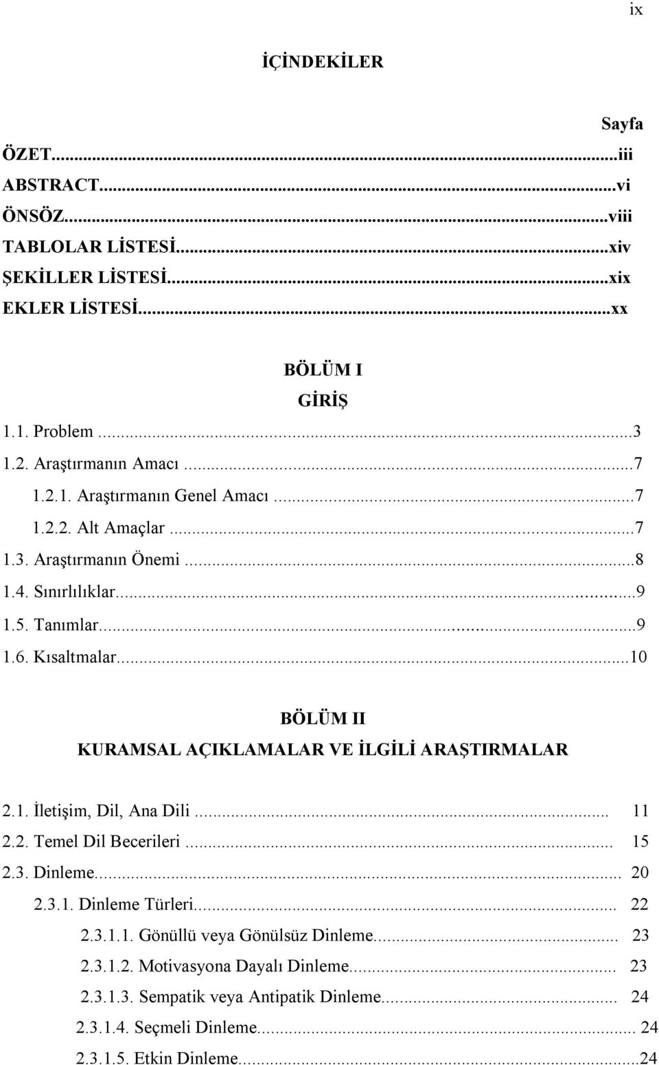 ..10 BÖLÜM II KURAMSAL AÇIKLAMALAR VE İLGİLİ ARAŞTIRMALAR 2.1. İletişim, Dil, Ana Dili... 11 2.2. Temel Dil Becerileri... 15 2.3. Dinleme... 20 2.3.1. Dinleme Türleri... 22 2.