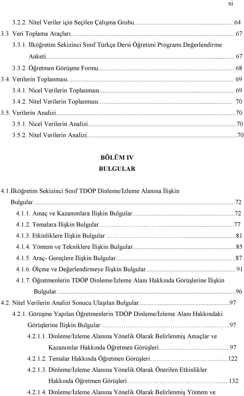 ..70 BÖLÜM IV BULGULAR 4.1.İlköğretim Sekizinci Sınıf TDÖP Dinleme/İzleme Alanına İlişkin Bulgular...72 4.1.1. Amaç ve Kazanımlara İlişkin Bulgular...72 4.1.2. Temalara İlişkin Bulgular...77 4.1.3.