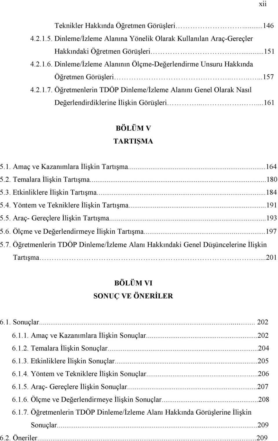 ..180 5.3. Etkinliklere İlişkin Tartışma...184 5.4. Yöntem ve Tekniklere İlişkin Tartışma...191 5.5. Araç- Gereçlere İlişkin Tartışma...193 5.6. Ölçme ve Değerlendirmeye İlişkin Tartışma...197 