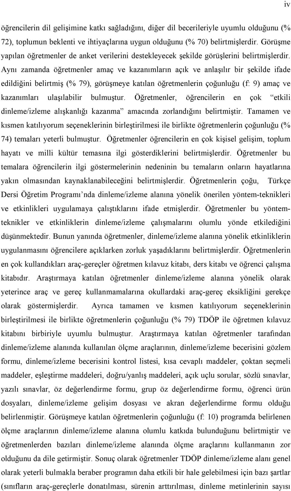 Aynı zamanda öğretmenler amaç ve kazanımların açık ve anlaşılır bir şekilde ifade edildiğini belirtmiş (% 79), görüşmeye katılan öğretmenlerin çoğunluğu (f: 9) amaç ve kazanımları ulaşılabilir