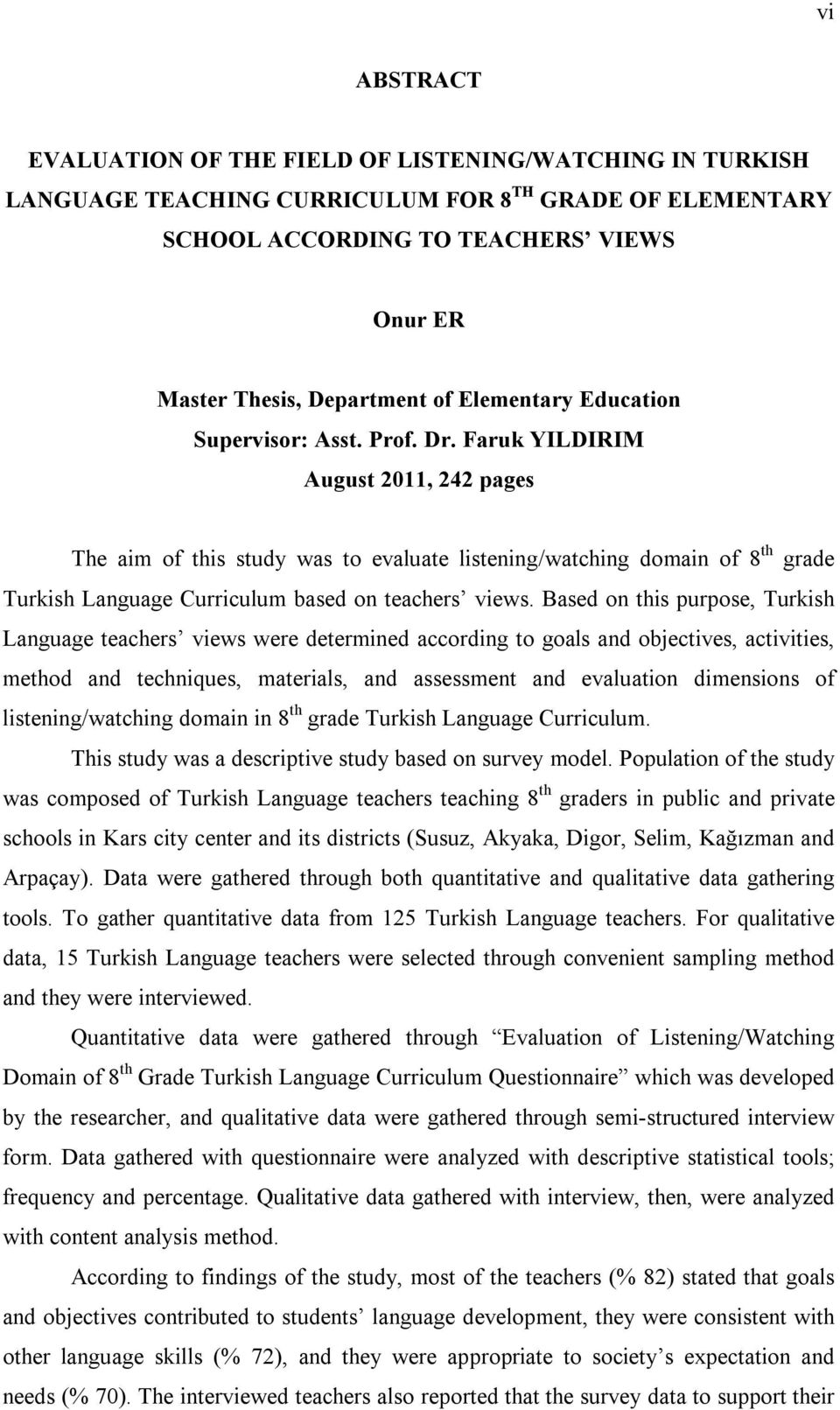 Faruk YILDIRIM August 2011, 242 pages The aim of this study was to evaluate listening/watching domain of 8 th grade Turkish Language Curriculum based on teachers views.